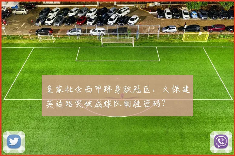 皇家社会西甲跻身欧冠区,久保建英边路突破成球队制胜密码?