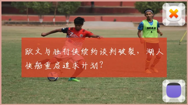 欧文与独行侠续约谈判破裂,湖人快船重启追求计划?
